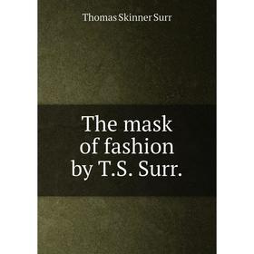 

Книга The mask of fashion by T. S. Surr. Thomas Skinner Surr