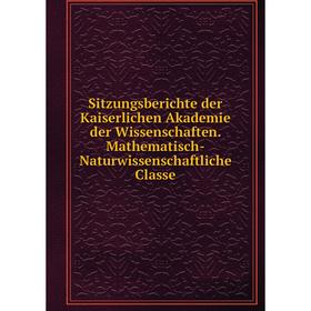 

Книга Sitzungsberichte der Kaiserlichen Akademie der Wissenschaften. Mathematisch-Naturwissenschaftliche Classe