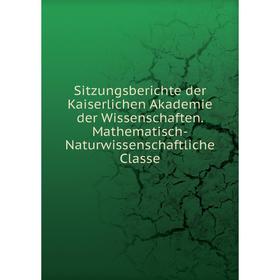 

Книга Sitzungsberichte der Kaiserlichen Akademie der Wissenschaften. Mathematisch-Naturwissenschaftliche Classe