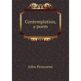 

Книга Contemplation, a poem. John Penwarne