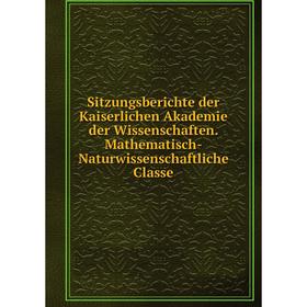 

Книга Sitzungsberichte der Kaiserlichen Akademie der Wissenschaften. Mathematisch-Naturwissenschaftliche Classe