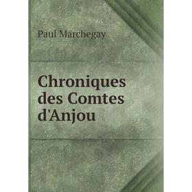 

Книга Chroniques des Comtes d'Anjou. Paul Marchegay