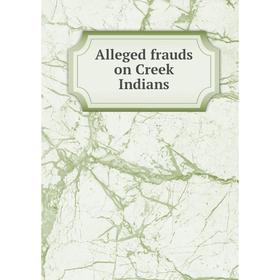 

Книга Alleged frauds on Creek Indians