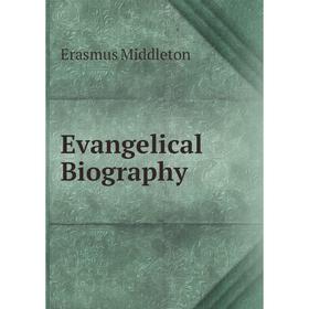 

Книга Evangelical Biography. Erasmus Middleton