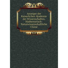 

Книга Anzeiger der Kaiserlichen Akademie der Wissenschaften, Mathematisch-Naturwissenschaftliche Classe