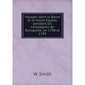 

Книга Voyages dans la Basse et la Haute Egypte, pendant les campagnes de Bonaparte, en 1798 et 1799. W. Smith