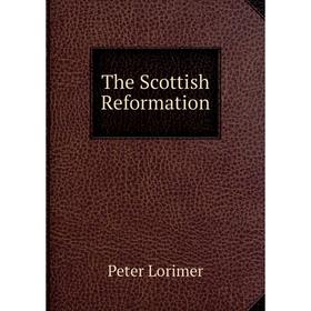 

Книга The Scottish Reformation. Peter Lorimer