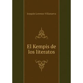 

Книга El Kempis de los literatos. Joaquín Lorenzo Villanueva