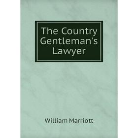 

Книга The Country Gentleman's Lawyer. William Marriott