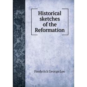 

Книга Historical sketches of the Reformation. Ли
