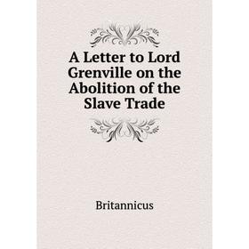 

Книга A Letter to Lord Grenville on the Abolition of the Slave Trade. Britannicus