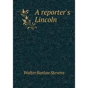 

Книга A reporter's Lincoln. Walter Barlow Stevens