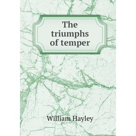 

Книга The triumphs of temper. Hayley William