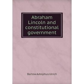 

Книга Abraham Lincoln and constitutional government. Bartow Adolphus Ulrich