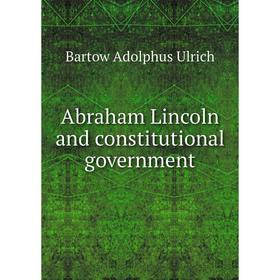 

Книга Abraham Lincoln and constitutional government. Bartow Adolphus Ulrich