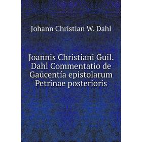 

Книга Joannis Christiani Guil. Dahl Commentatio de Gaūcentía epistolarum Petrinae posterioris