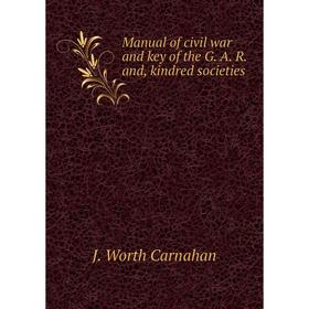 

Книга Manual of civil war and key of the G A R and, kindred societies