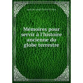 

Книга Mémoires pour servir à l'histoire ancienne du globe terrestre