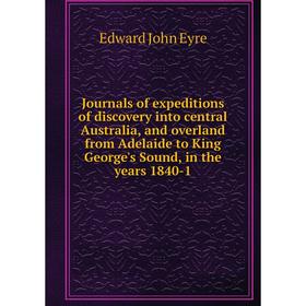 

Книга Journal s of expeditions of discovery into central Australia, and overland from Adelaide to King George's Sound, in the years 1840-1