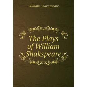 

Книга The Plays of William Shakspeare. Уильям Шекспир