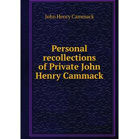 

Книга Personal recollections of Private John Henry Cammack. John Henry Cammack