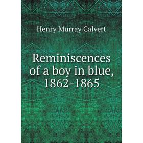 

Книга Reminiscences of a boy in blue, 1862-1865. Henry Murray Calvert
