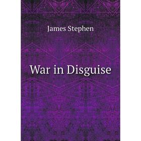 

Книга War in Disguise. James Stephen