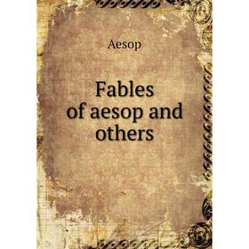 

Книга Fables of aesop and others. Эзоп