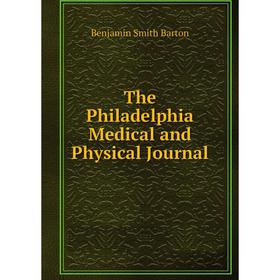 

Книга The Philadelphia Medical and Physical Journal. Benjamin Smith Barton