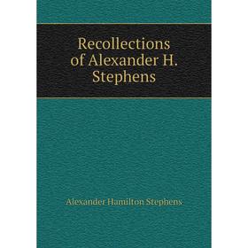 

Книга Recollections of Alexander H. Stephens. Alexander Hamilton Stephens