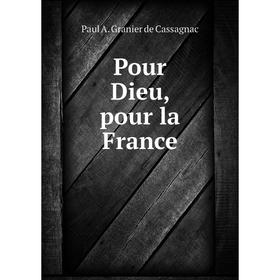 

Книга Pour Dieu, pour la France. Paul A. Granier de Cassagnac