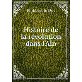 

Книга Histoire de la révolution dans l'Ain. Philibert le Duc