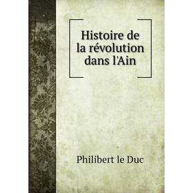 

Книга Histoire de la révolution dans l'Ain. Philibert le Duc