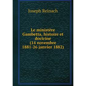 

Книга Le ministère Gambetta, histoire et doctrine (14 novembre 1881-26 janvier 1882)