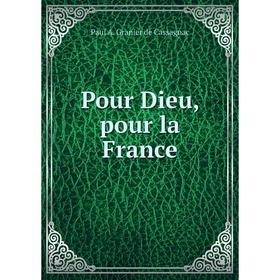 

Книга Pour Dieu, pour la France. Paul A. Granier de Cassagnac