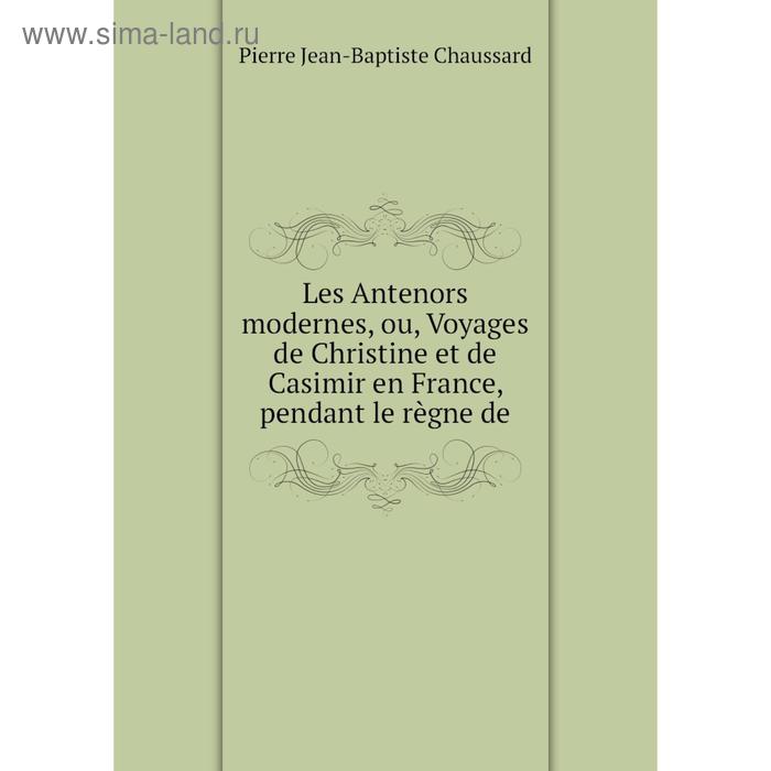 фото Книга les antenors modernes, ou, voyages de christine et de casimir en france, pendant le règne de nobel press