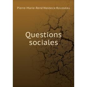 

Книга Questions sociales. Pierre-Marie-René Waldeck-Rousseau