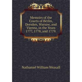 

Книга Memoirs of the Courts of Berlin, Dresden, Warsaw, and Vienna, in the Years 1777, 1778, and 1779
