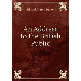 

Книга An Address to the British Public. Edward Alured Draper