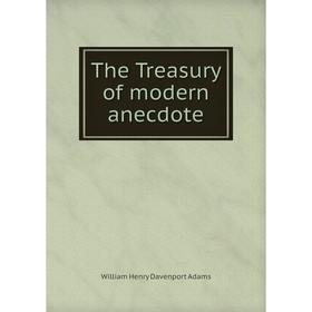 

Книга The Treasury of modern anecdote. W. H. Davenport Adams