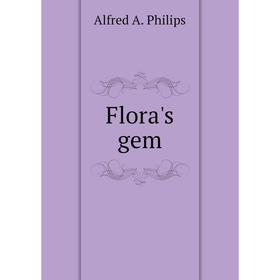 

Книга Flora's gem. Alfred A. Philips