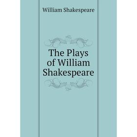 

Книга The Plays of William Shakespeare. Уильям Шекспир