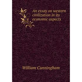 

Книга An essay on western civilization in its economic aspects. W. Cunningham