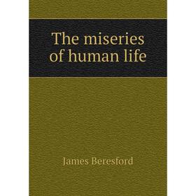 

Книга The miseries of human life. James Beresford