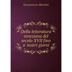

Книга Della letteratura veneziana del secolo XVII fino a' nostri giorni. Giannantonio Moschini