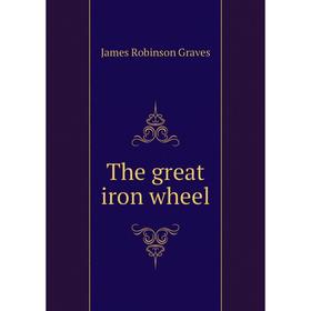 

Книга The great iron wheel. James Robinson Graves