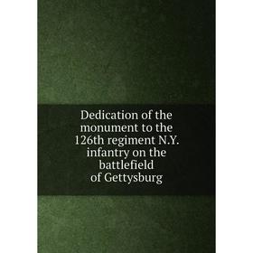 

Книга Dedication of the monument to the 126th regiment N. Y. infantry on the battlefield of Gettysburg