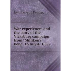 

Книга War experiences and the story of the Vicksburg campaign from Milliken's Bend to July 4, 1863. John Jackson Kellogg