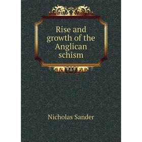 

Книга Rise and growth of the Anglican schism. Nicholas Sander