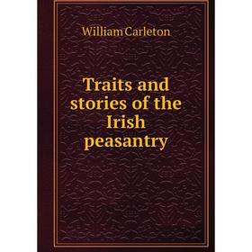 

Книга Traits and stories of the Irish peasantry. William Carleton